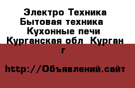 Электро-Техника Бытовая техника - Кухонные печи. Курганская обл.,Курган г.